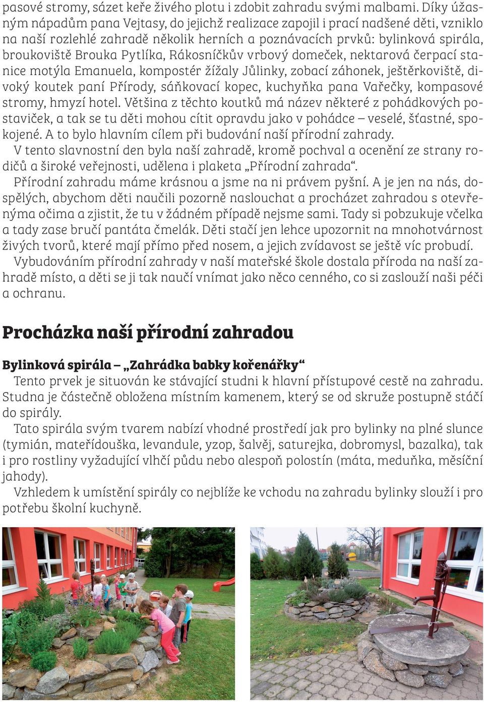 Pytlíka, Rákosníčkův vrbový domeček, nektarová čerpací stanice motýla Emanuela, kompostér žížaly Jůlinky, zobací záhonek, ještěrkoviště, divoký koutek paní Přírody, sáňkovací kopec, kuchyňka pana