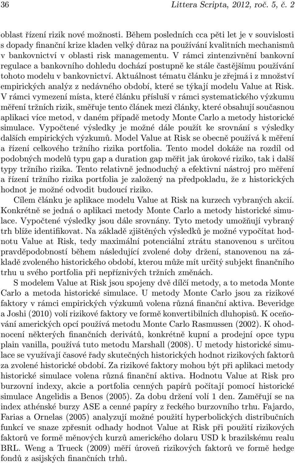 V rámci zintenzivnění bankovní regulace a bankovního dohledu dochází postupně ke stále častějšímu používání tohoto modelu v bankovnictví.