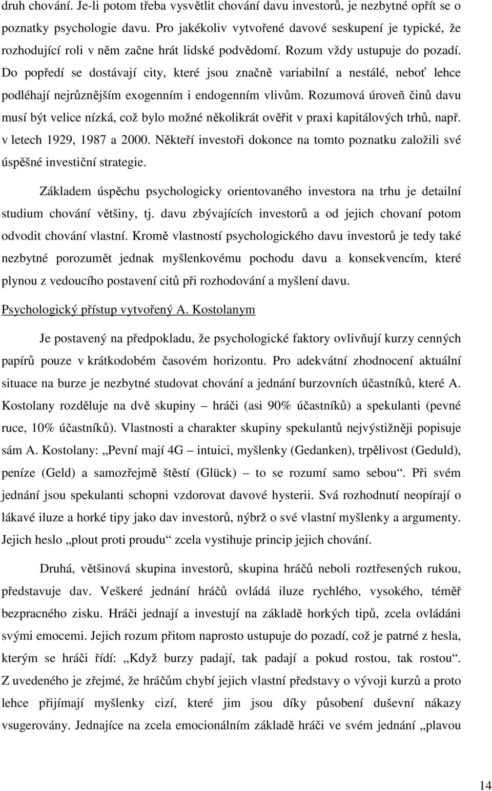 Do popředí se dostávají city, které jsou značně variabilní a nestálé, neboť lehce podléhají nejrůznějším exogenním i endogenním vlivům.