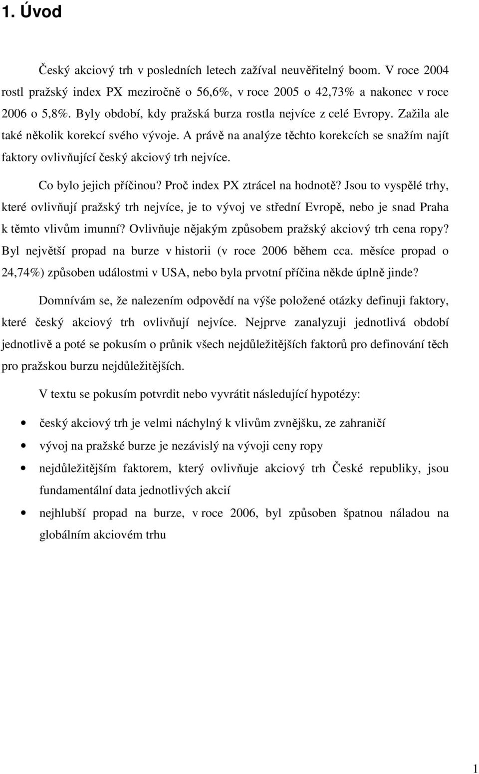 A právě na analýze těchto korekcích se snažím najít faktory ovlivňující český akciový trh nejvíce. Co bylo jejich příčinou? Proč index PX ztrácel na hodnotě?