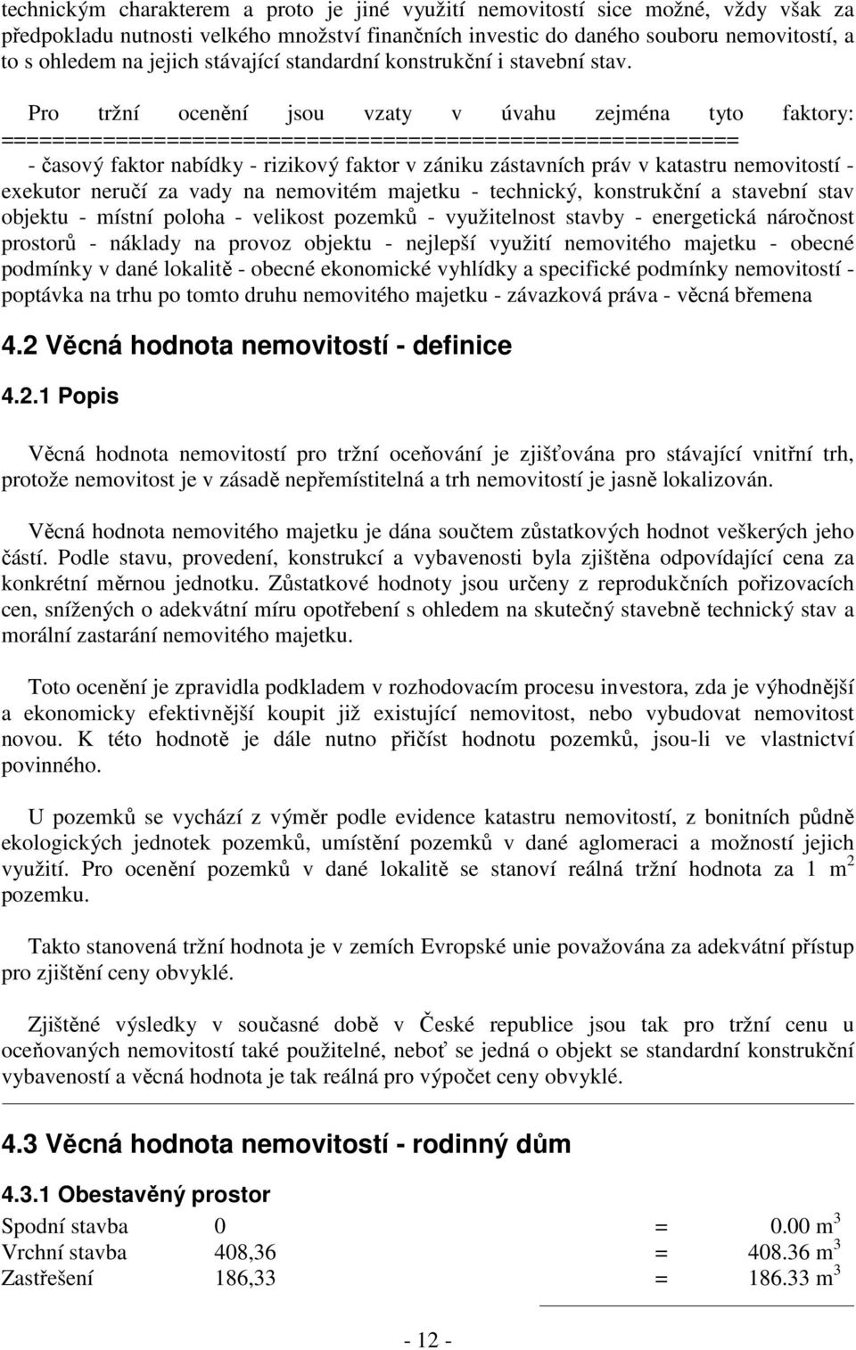 Pro tržní ocenění jsou vzaty v úvahu zejména tyto faktory: ========================================================== - časový faktor nabídky - rizikový faktor v zániku zástavních práv v katastru