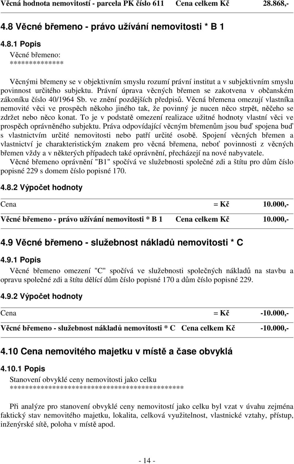 Právní úprava věcných břemen se zakotvena v občanském zákoníku číslo 40/1964 Sb. ve znění pozdějších předpisů.