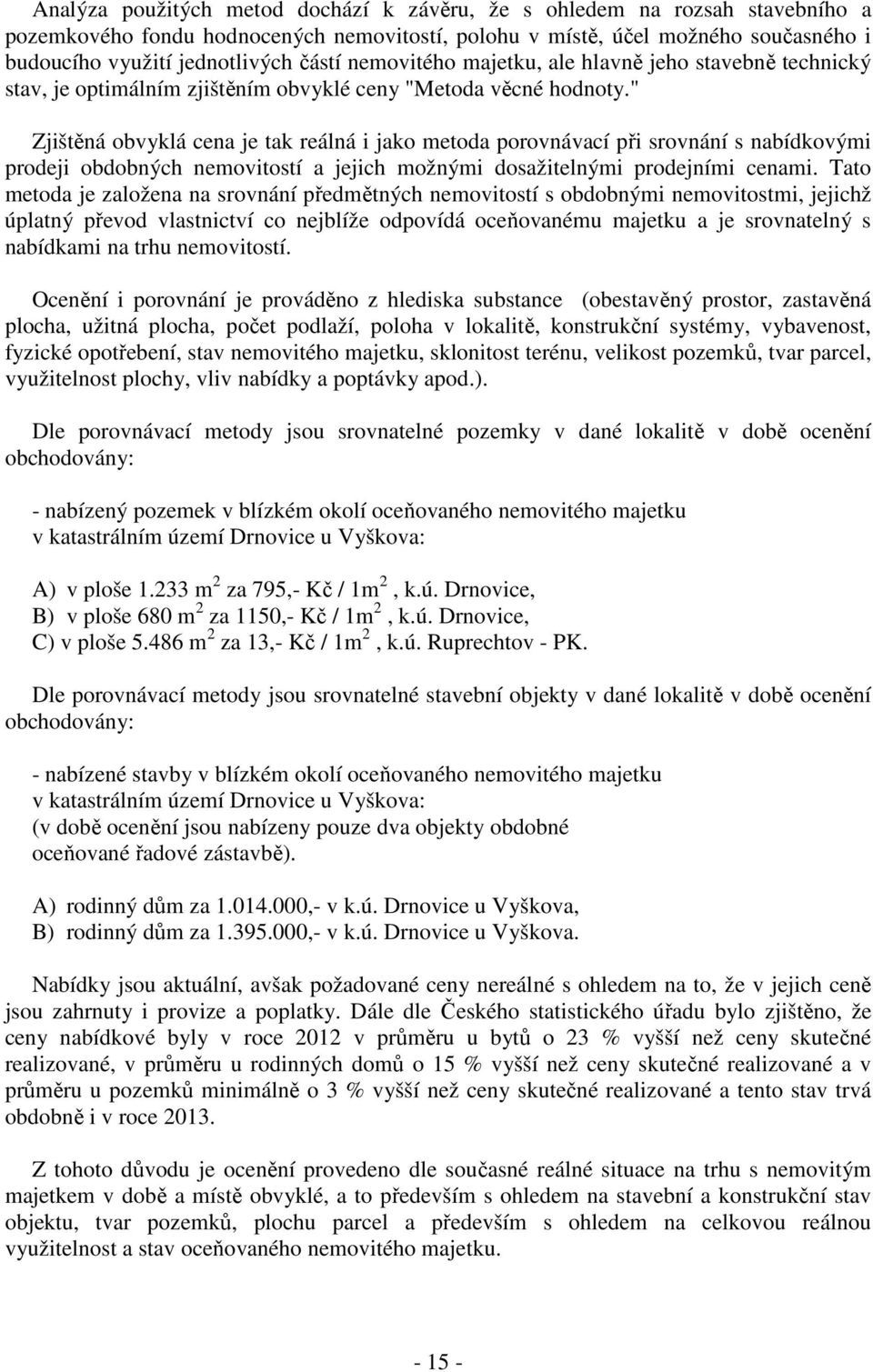 " Zjištěná obvyklá cena je tak reálná i jako metoda porovnávací při srovnání s nabídkovými prodeji obdobných nemovitostí a jejich možnými dosažitelnými prodejními cenami.