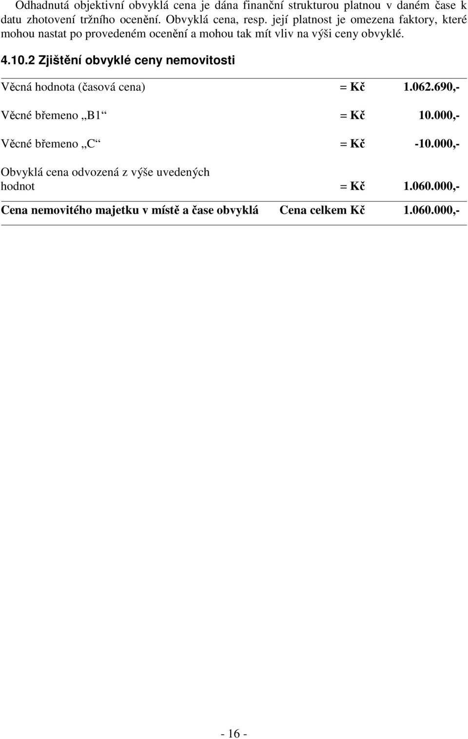 2 Zjištění obvyklé ceny nemovitosti Věcná hodnota (časová cena) = Kč 1.062.690,- Věcné břemeno B1 = Kč 10.000,- Věcné břemeno C = Kč -10.