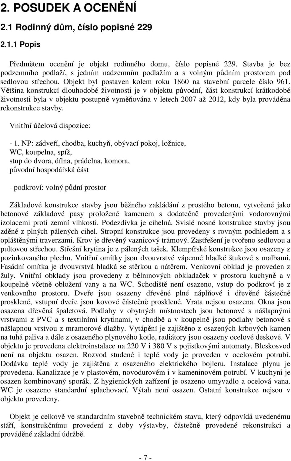 Většina konstrukcí dlouhodobé životnosti je v objektu původní, část konstrukcí krátkodobé životnosti byla v objektu postupně vyměňována v letech 2007 až 2012, kdy byla prováděna rekonstrukce stavby.