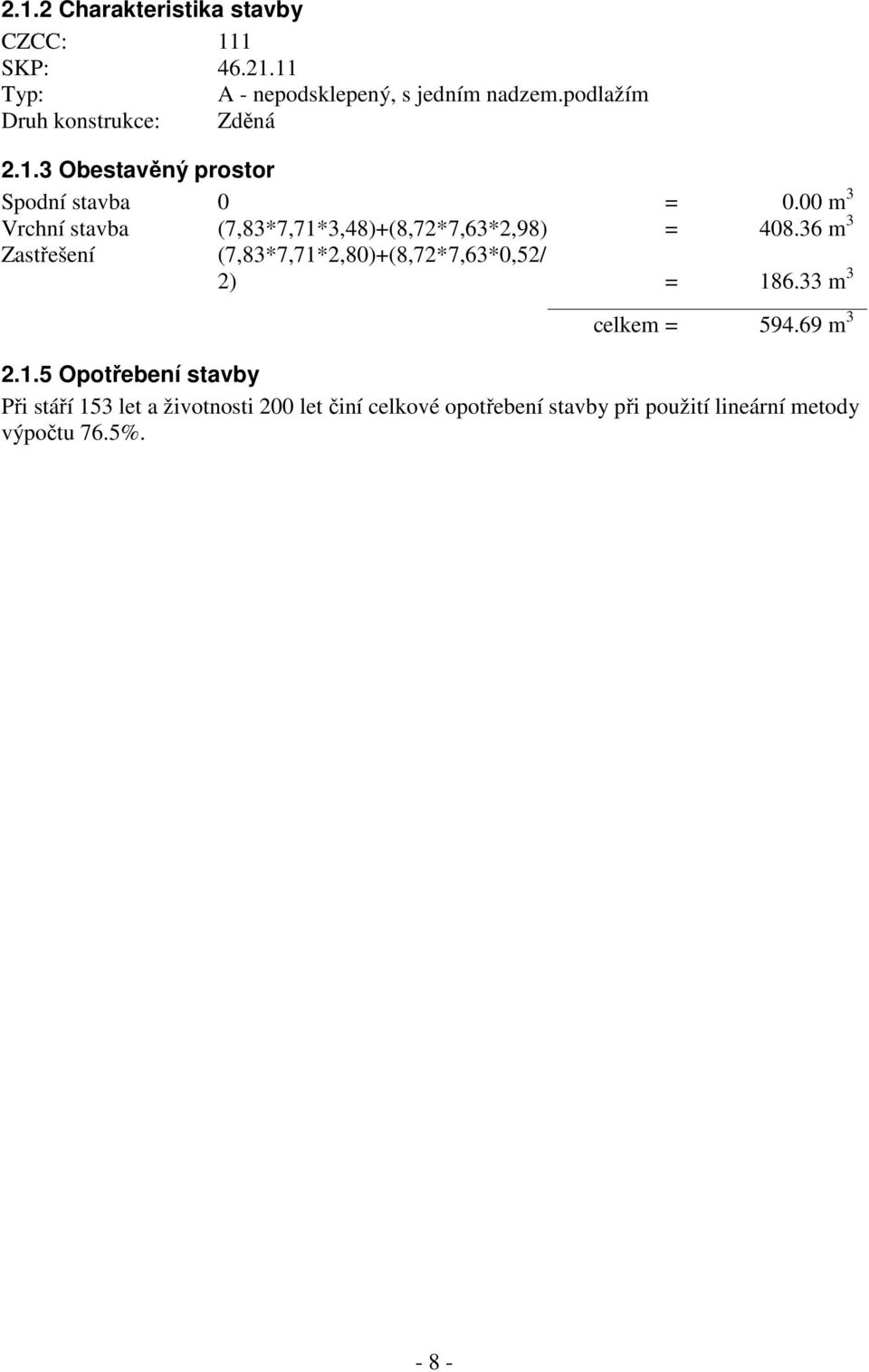 00 m 3 Vrchní stavba (7,83*7,71*3,48)+(8,72*7,63*2,98) = 408.