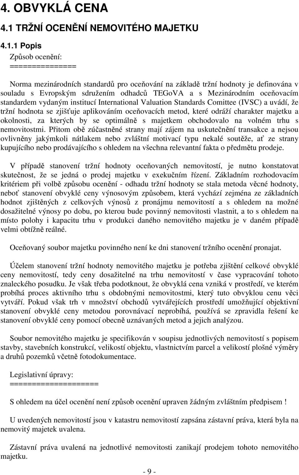 1 Popis Způsob ocenění: =============== Norma mezinárodních standardů pro oceňování na základě tržní hodnoty je definována v souladu s Evropským sdružením odhadců TEGoVA a s Mezinárodním oceňovacím