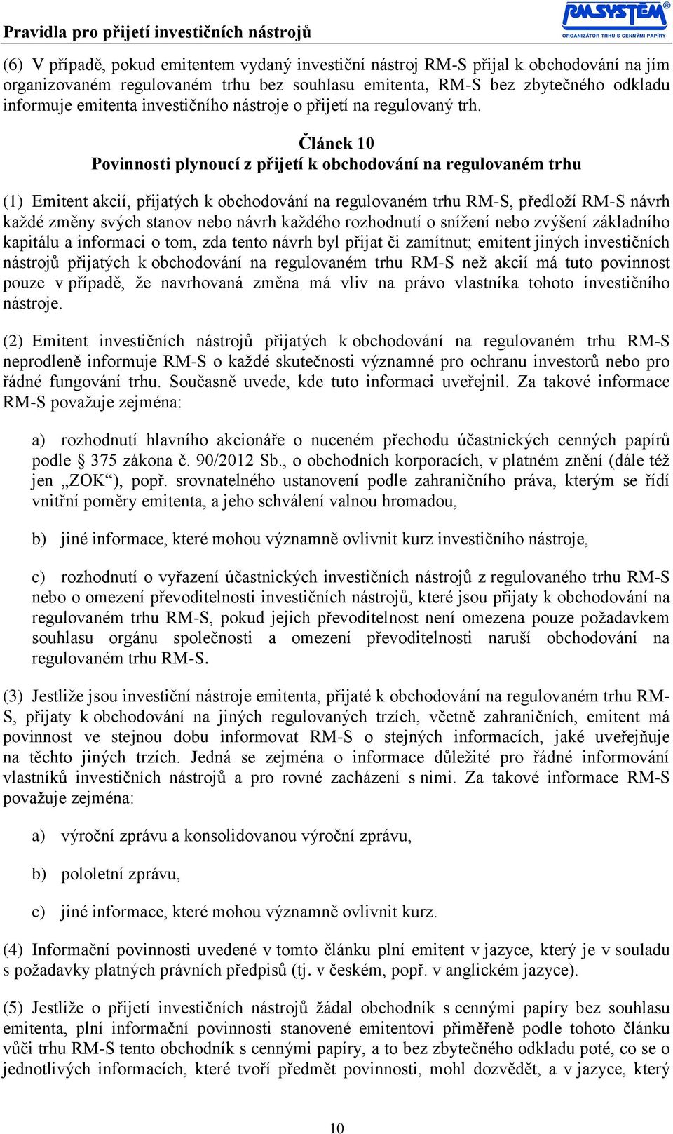 Článek 10 Povinnosti plynoucí z přijetí k obchodování na regulovaném trhu (1) Emitent akcií, přijatých k obchodování na regulovaném trhu RM-S, předloží RM-S návrh každé změny svých stanov nebo návrh