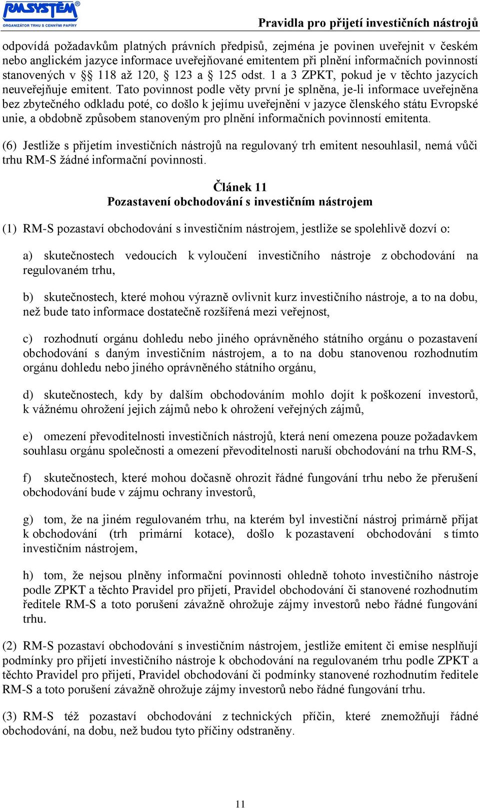 Tato povinnost podle věty první je splněna, je-li informace uveřejněna bez zbytečného odkladu poté, co došlo k jejímu uveřejnění v jazyce členského státu Evropské unie, a obdobně způsobem stanoveným