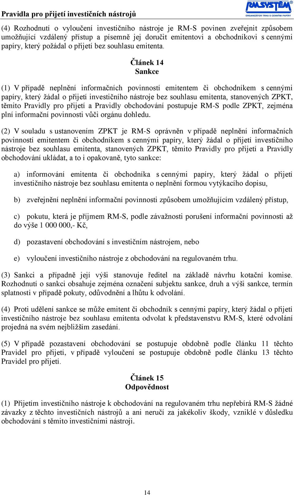 Článek 14 Sankce (1) V případě neplnění informačních povinností emitentem či obchodníkem s cennými papíry, který žádal o přijetí investičního nástroje bez souhlasu emitenta, stanovených ZPKT, těmito