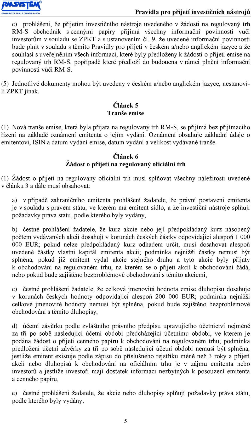 9, že uvedené informační povinnosti bude plnit v souladu s těmito Pravidly pro přijetí v českém a/nebo anglickém jazyce a že souhlasí s uveřejněním všech informací, které byly předloženy k žádosti o