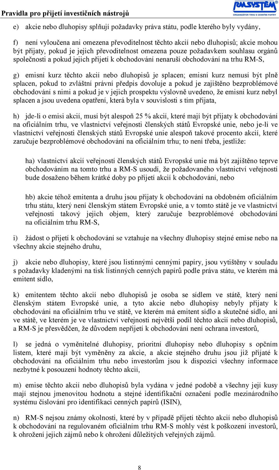 emisní kurz nemusí být plně splacen, pokud to zvláštní právní předpis dovoluje a pokud je zajištěno bezproblémové obchodování s nimi a pokud je v jejich prospektu výslovně uvedeno, že emisní kurz