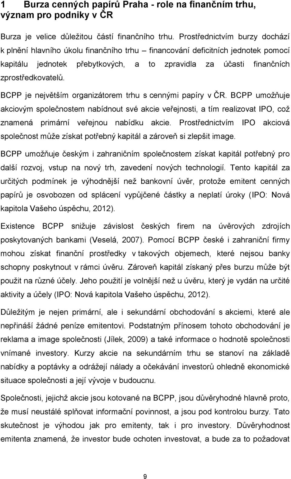 BCPP je největším organizátorem trhu s cennými papíry v ČR. BCPP umožňuje akciovým společnostem nabídnout své akcie veřejnosti, a tím realizovat IPO, což znamená primární veřejnou nabídku akcie.