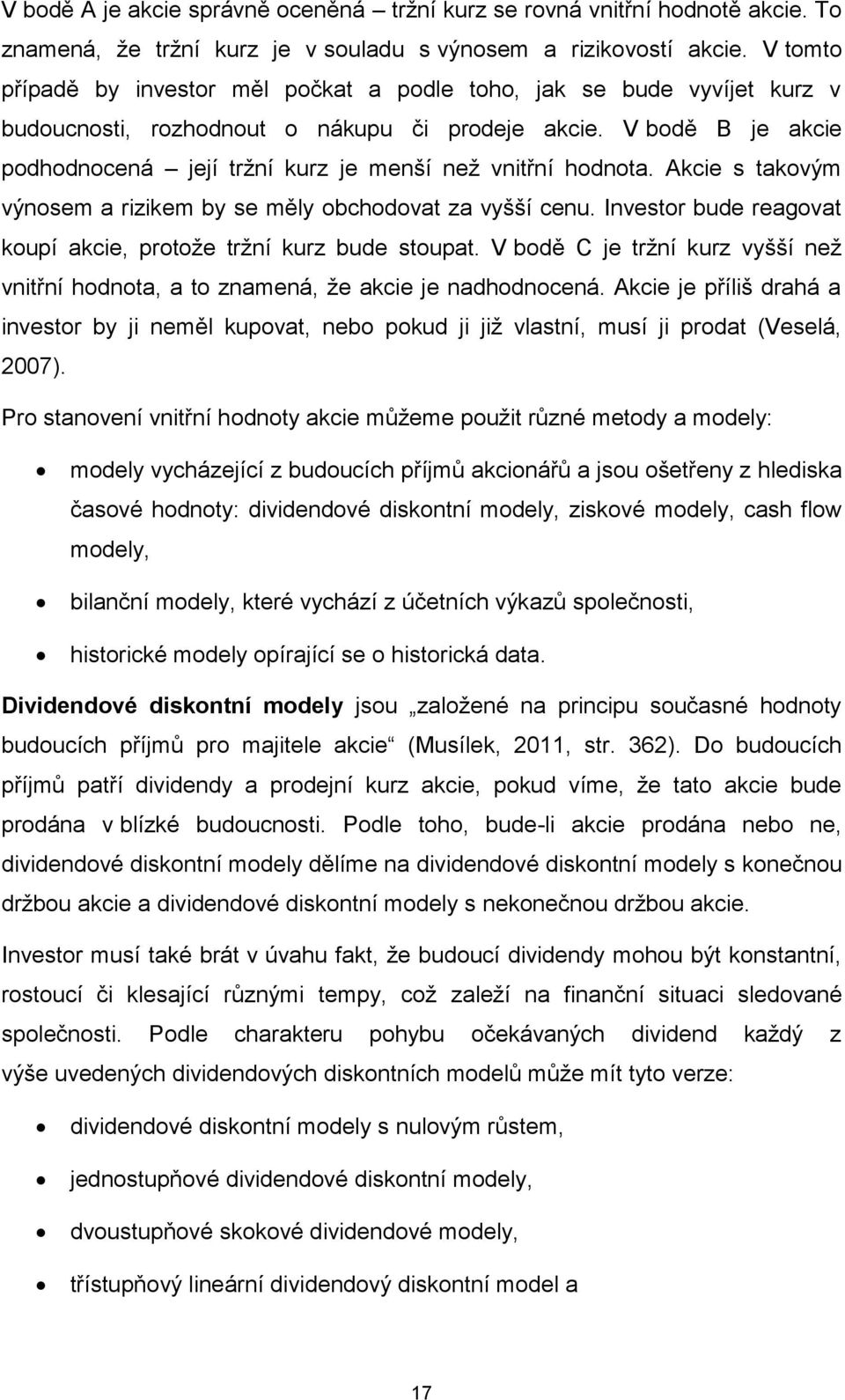 V bodě B je akcie podhodnocená její tržní kurz je menší než vnitřní hodnota. Akcie s takovým výnosem a rizikem by se měly obchodovat za vyšší cenu.