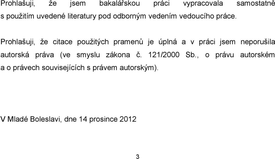 Prohlašuji, že citace použitých pramenů je úplná a v práci jsem neporušila autorská práva