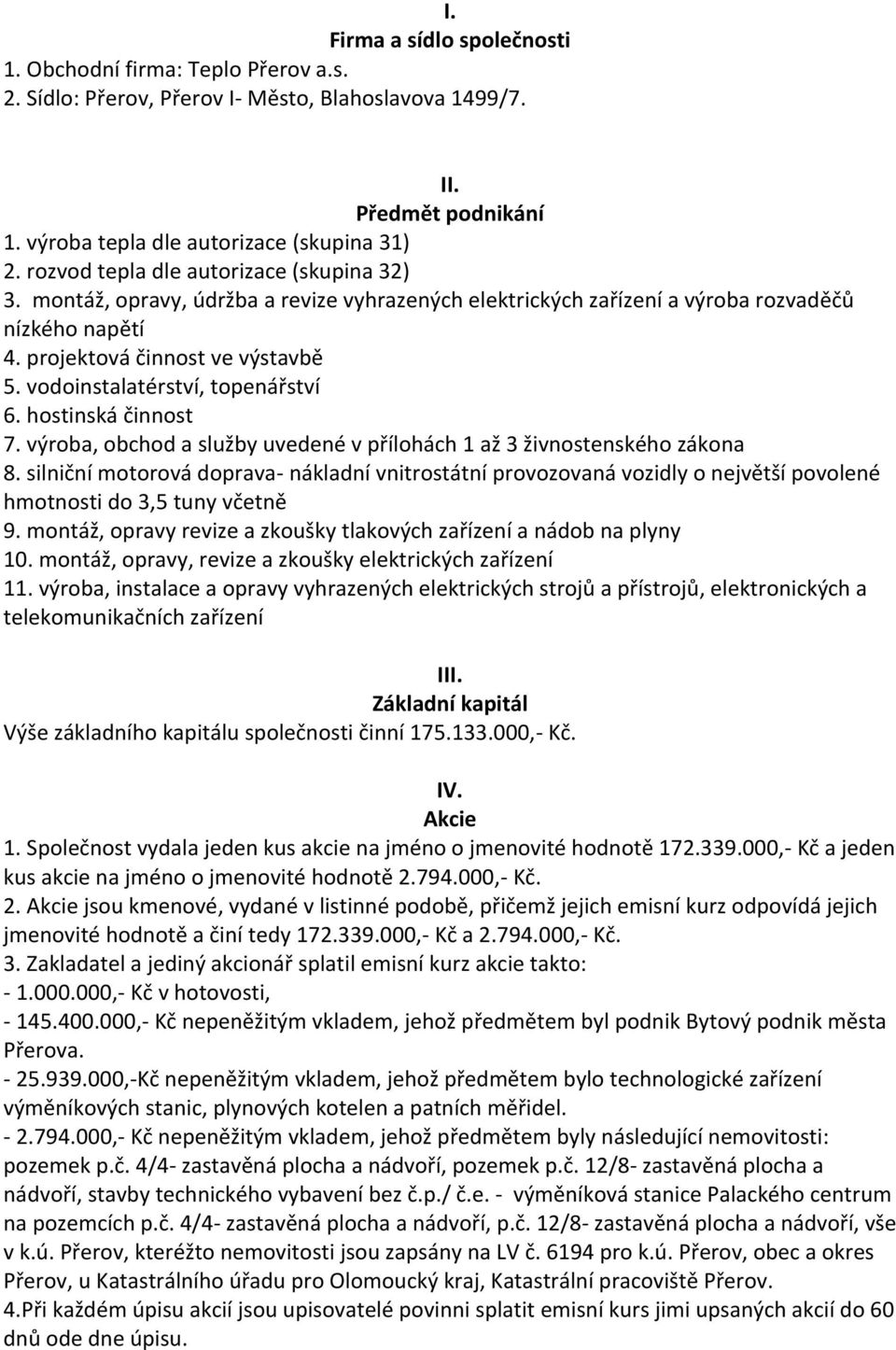 vodoinstalatérství, topenářství 6. hostinská činnost 7. výroba, obchod a služby uvedené v přílohách 1 až 3 živnostenského zákona 8.