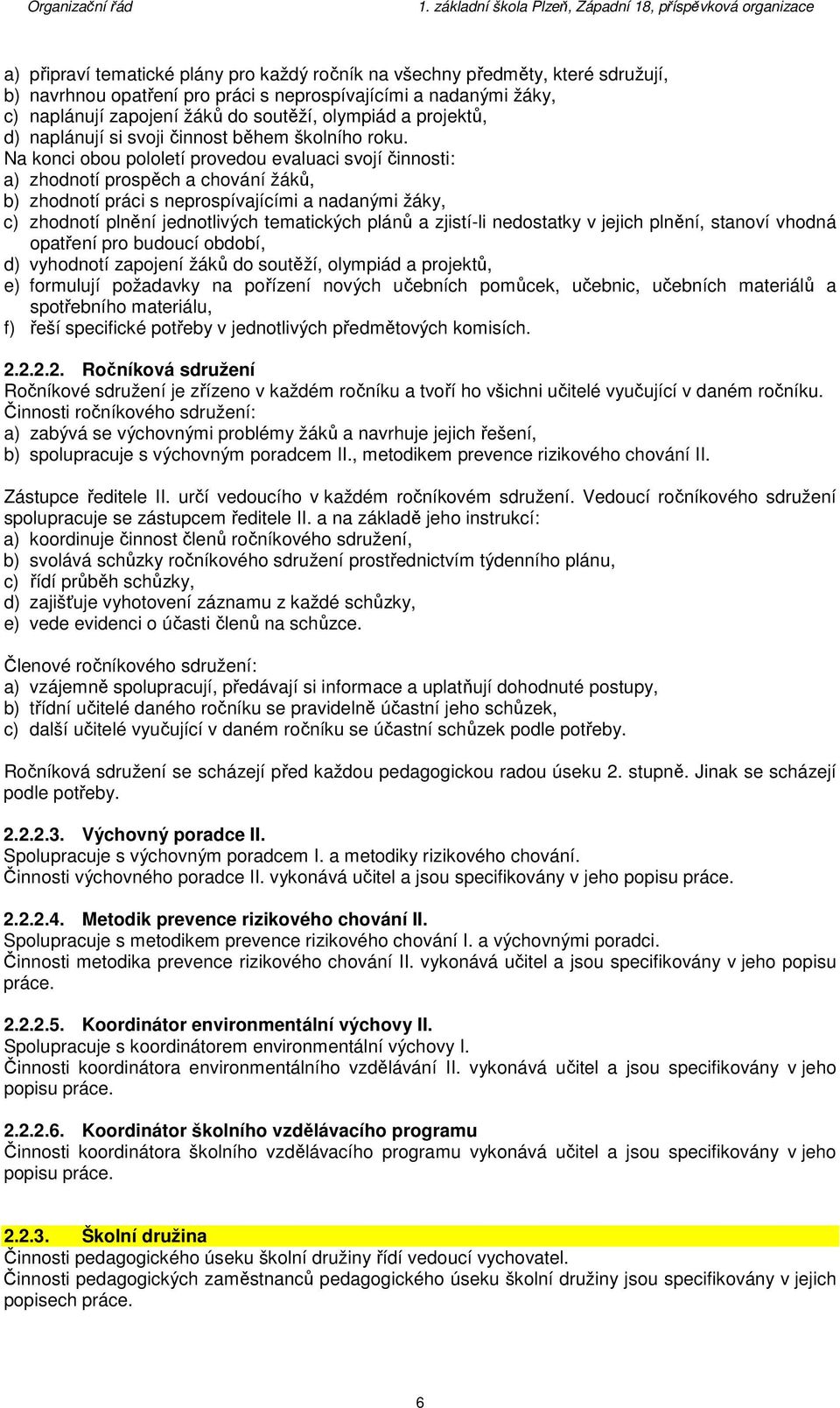 Na konci obou pololetí provedou evaluaci svojí činnosti: a) zhodnotí prospěch a chování žáků, b) zhodnotí práci s neprospívajícími a nadanými žáky, c) zhodnotí plnění jednotlivých tematických plánů a