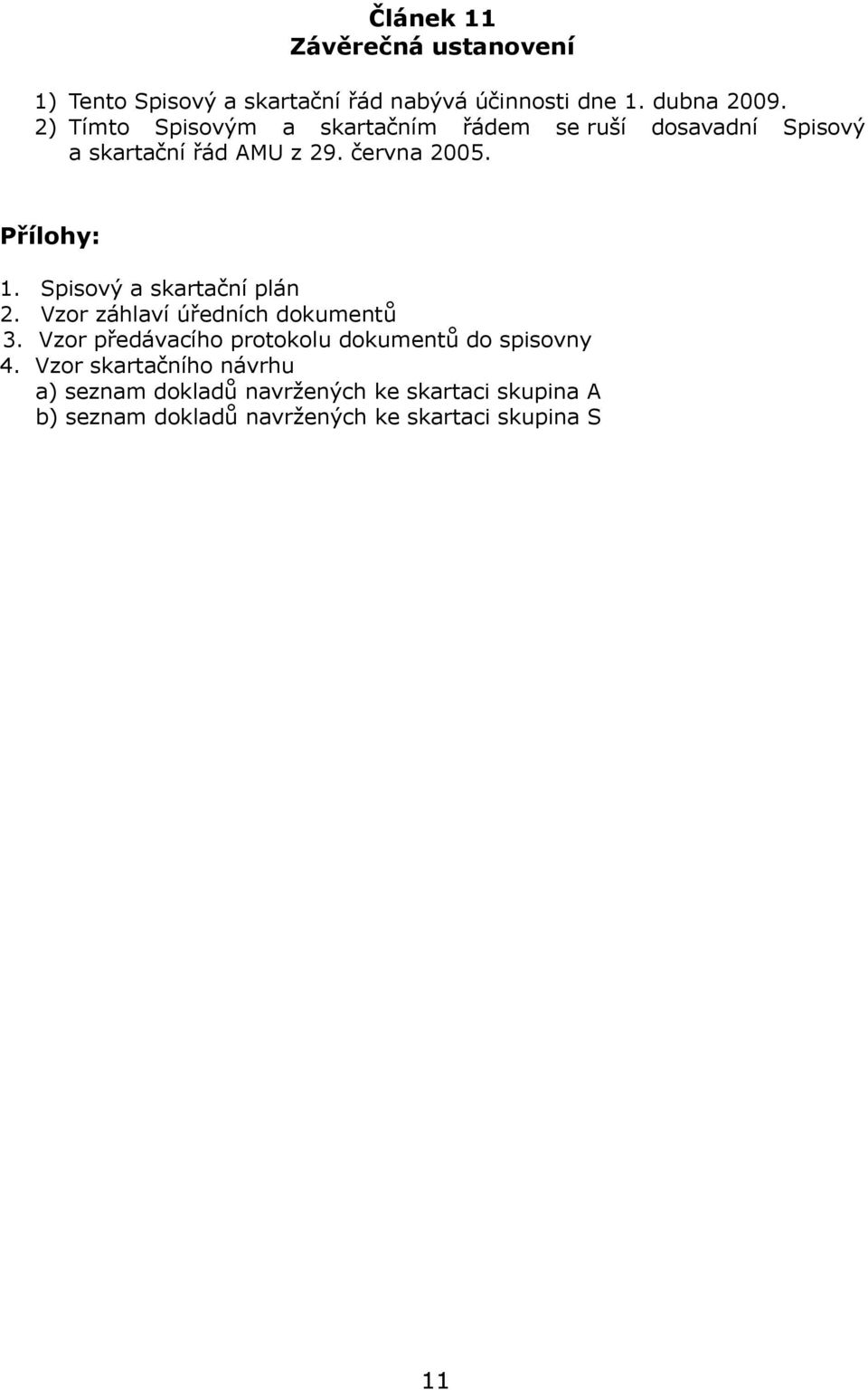 Spisový a skartační plán 2. Vzor záhlaví úředních dokumentů 3. Vzor předávacího protokolu dokumentů do spisovny 4.