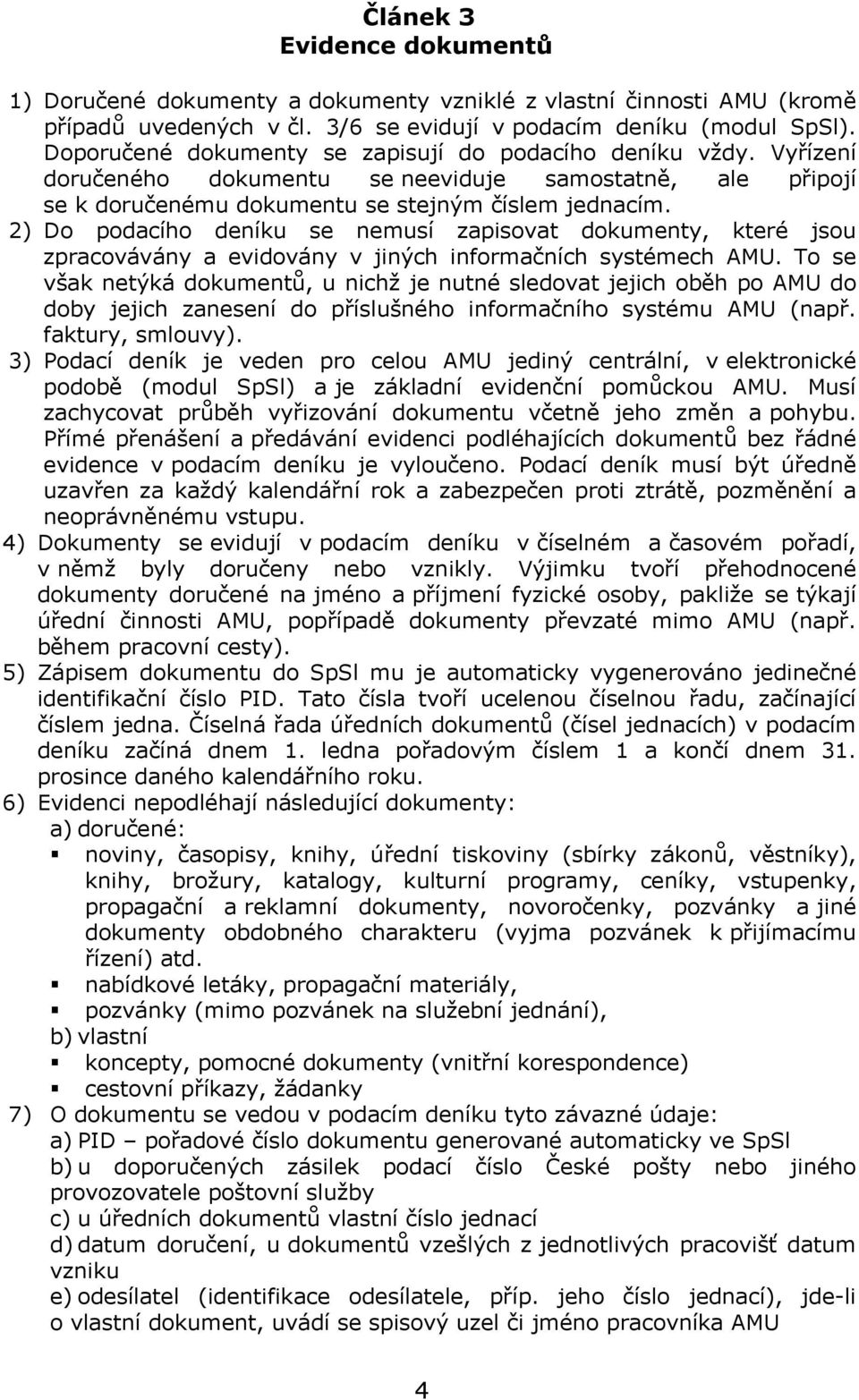 2) Do podacího deníku se nemusí zapisovat dokumenty, které jsou zpracovávány a evidovány v jiných informačních systémech AMU.