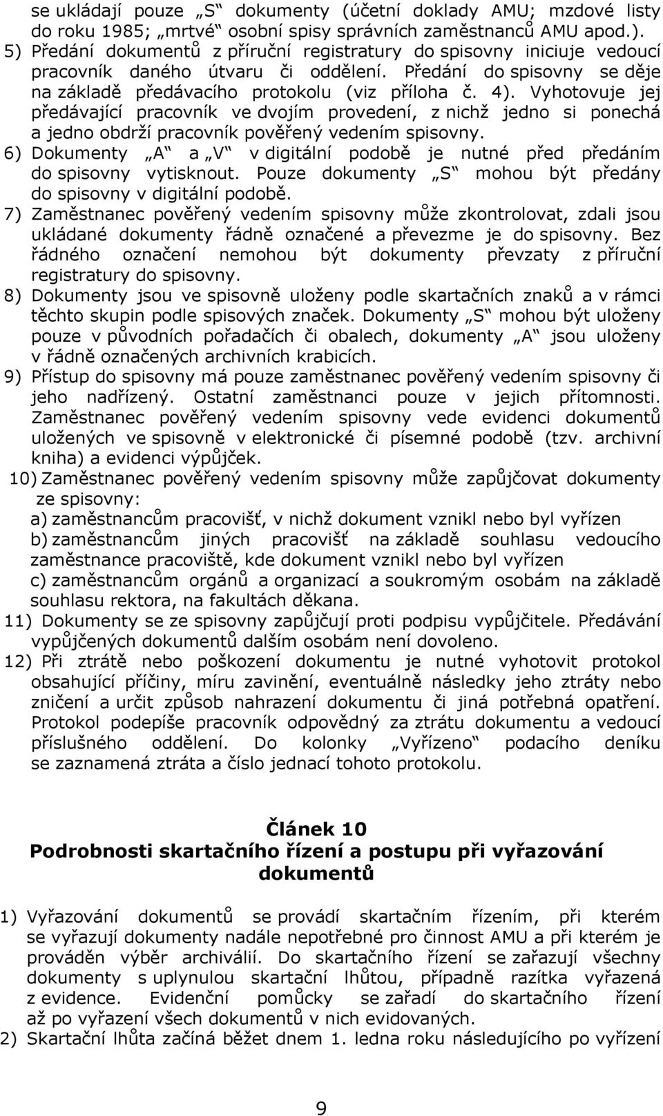 Vyhotovuje jej předávající pracovník ve dvojím provedení, z nichž jedno si ponechá a jedno obdrží pracovník pověřený vedením spisovny.