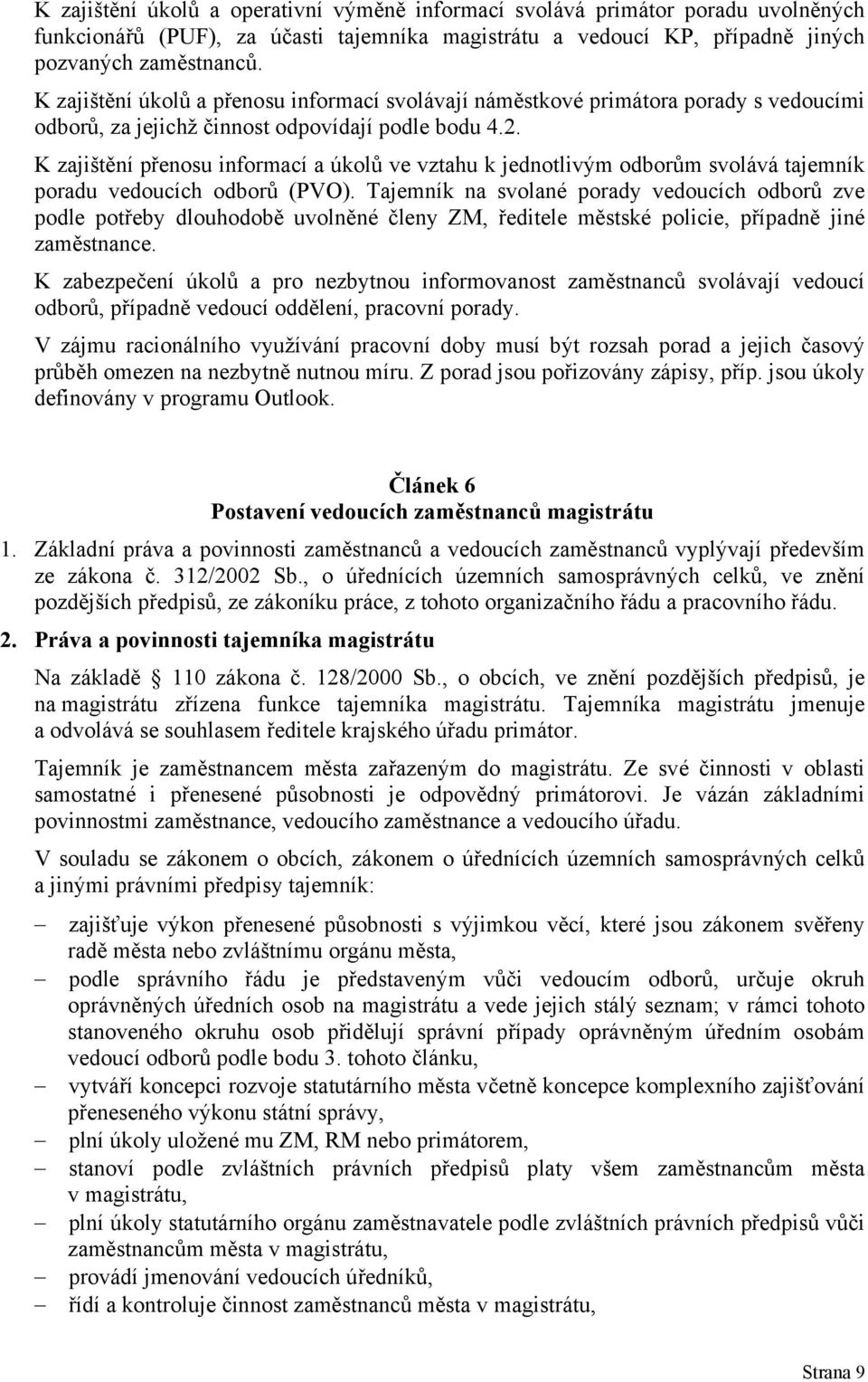 K zajištění přenosu informací a úkolů ve vztahu k jednotlivým odborům svolává tajemník poradu vedoucích odborů (PVO).