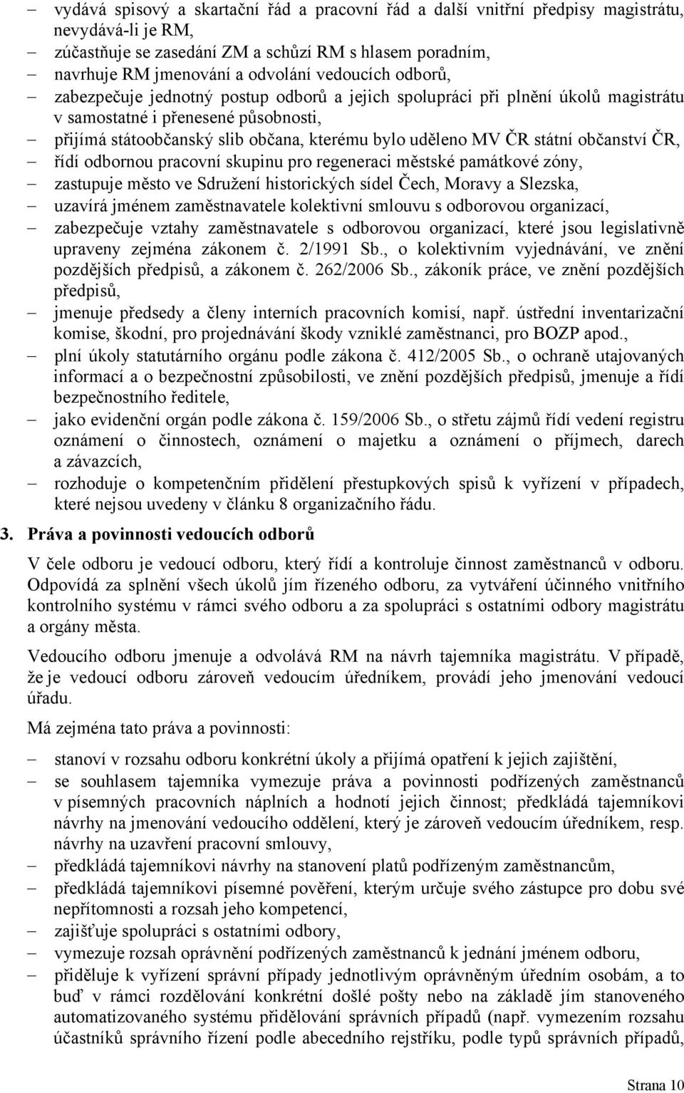 státní občanství ČR, řídí odbornou pracovní skupinu pro regeneraci městské památkové zóny, zastupuje město ve Sdružení historických sídel Čech, Moravy a Slezska, uzavírá jménem zaměstnavatele