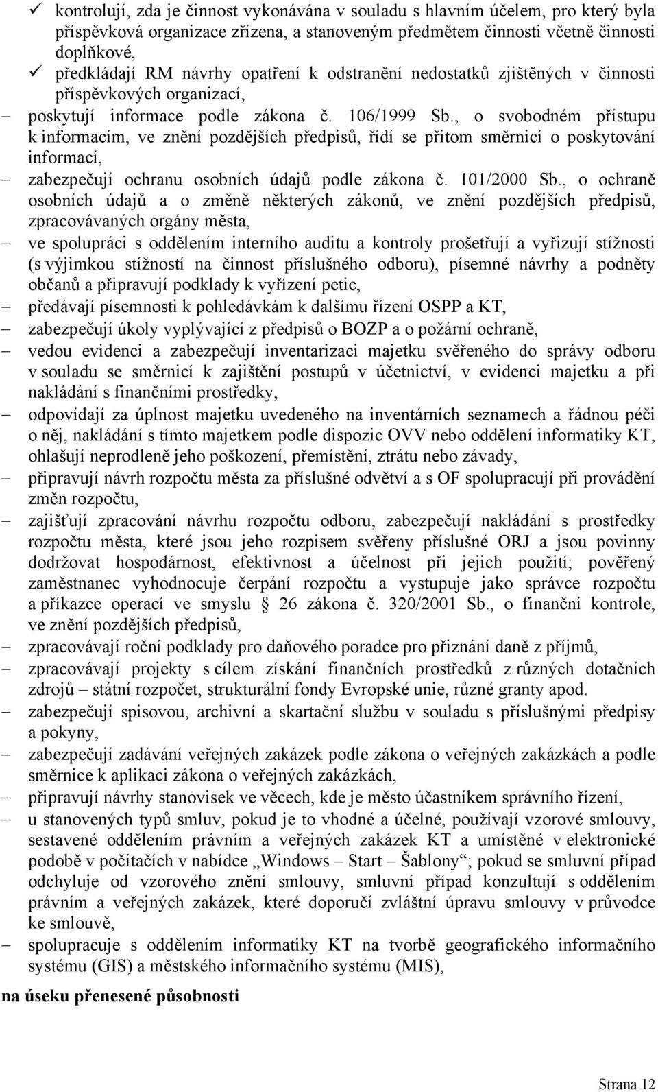 , o svobodném přístupu k informacím, ve znění pozdějších předpisů, řídí se přitom směrnicí o poskytování informací, zabezpečují ochranu osobních údajů podle zákona č. 101/2000 Sb.