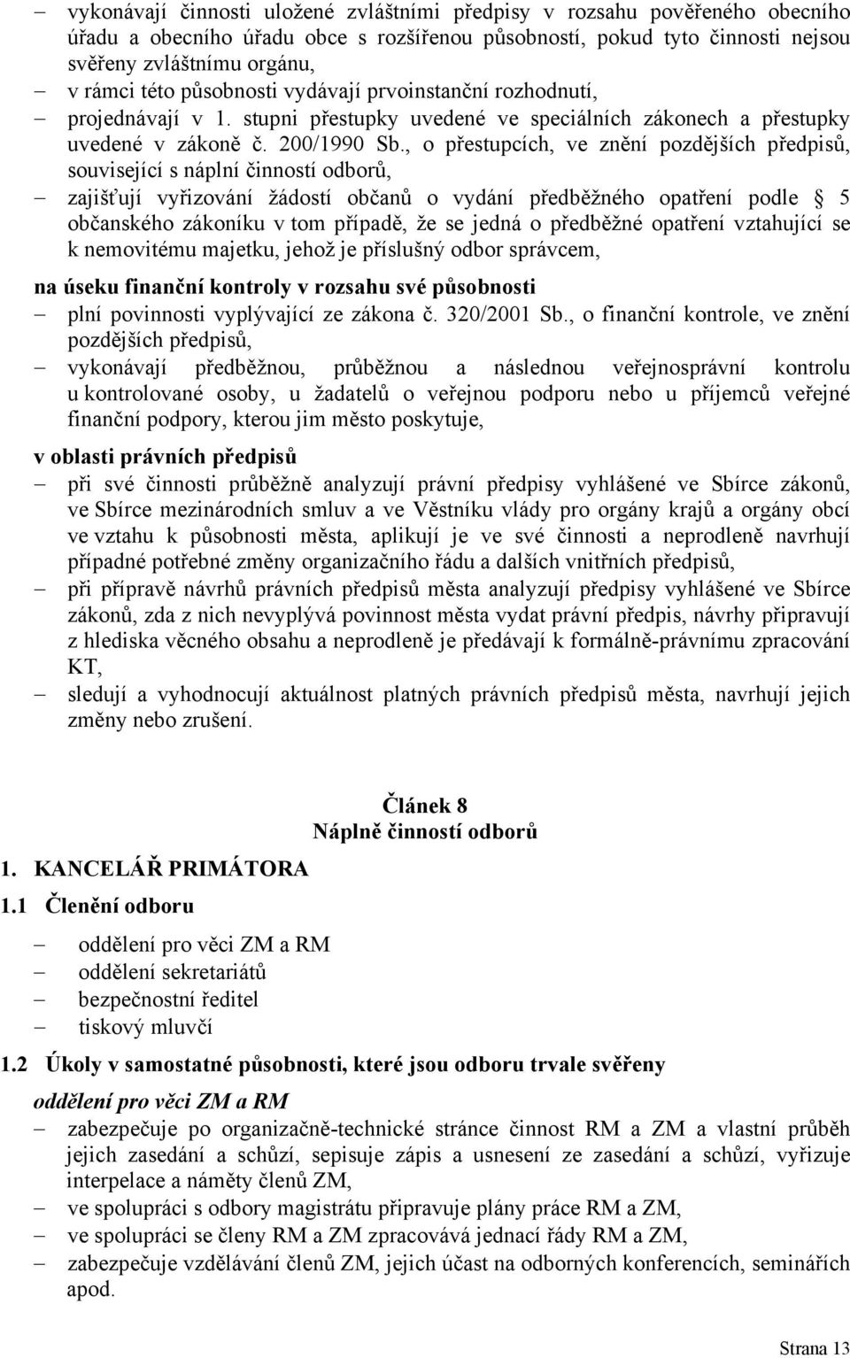 , o přestupcích, ve znění pozdějších předpisů, související s náplní činností odborů, zajišťují vyřizování žádostí občanů o vydání předběžného opatření podle 5 občanského zákoníku v tom případě, že se