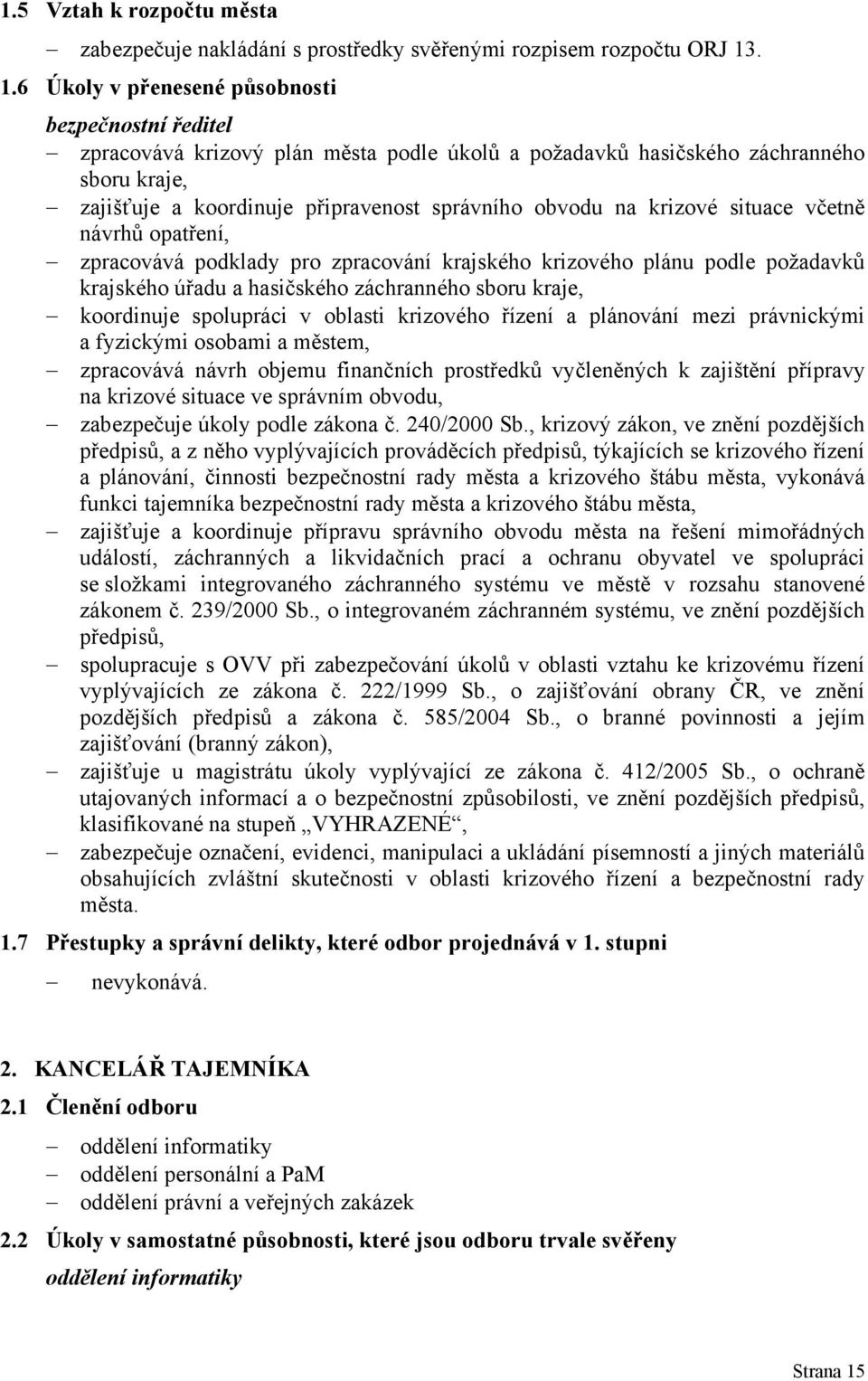 na krizové situace včetně návrhů opatření, zpracovává podklady pro zpracování krajského krizového plánu podle požadavků krajského úřadu a hasičského záchranného sboru kraje, koordinuje spolupráci v