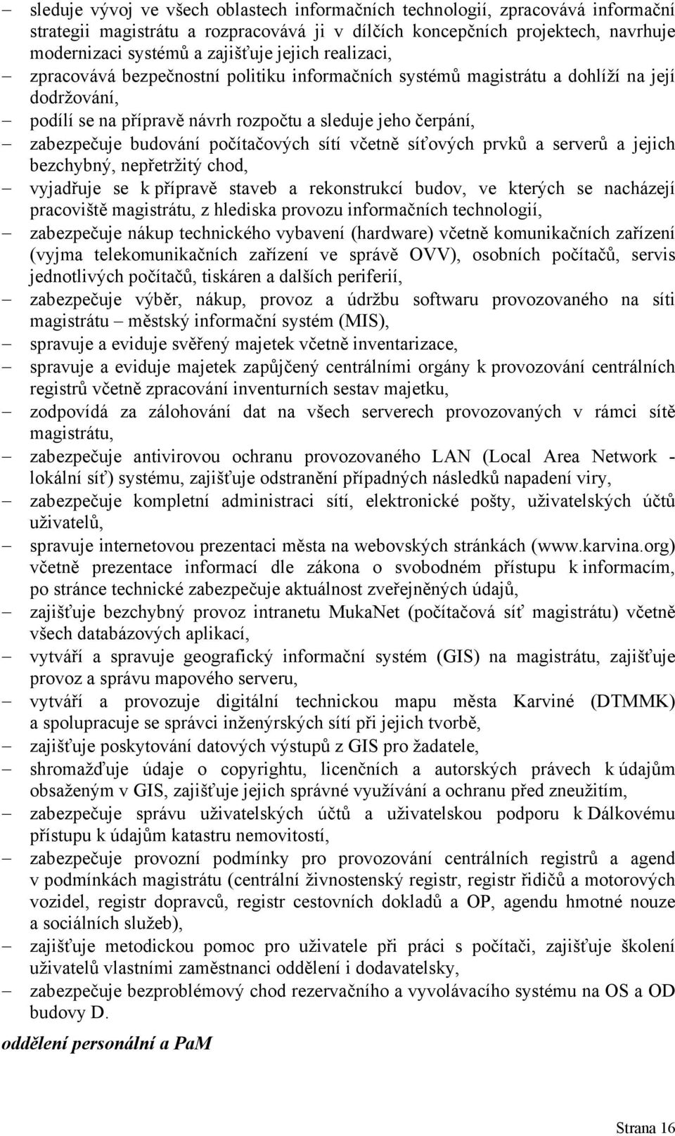 počítačových sítí včetně síťových prvků a serverů a jejich bezchybný, nepřetržitý chod, vyjadřuje se k přípravě staveb a rekonstrukcí budov, ve kterých se nacházejí pracoviště magistrátu, z hlediska