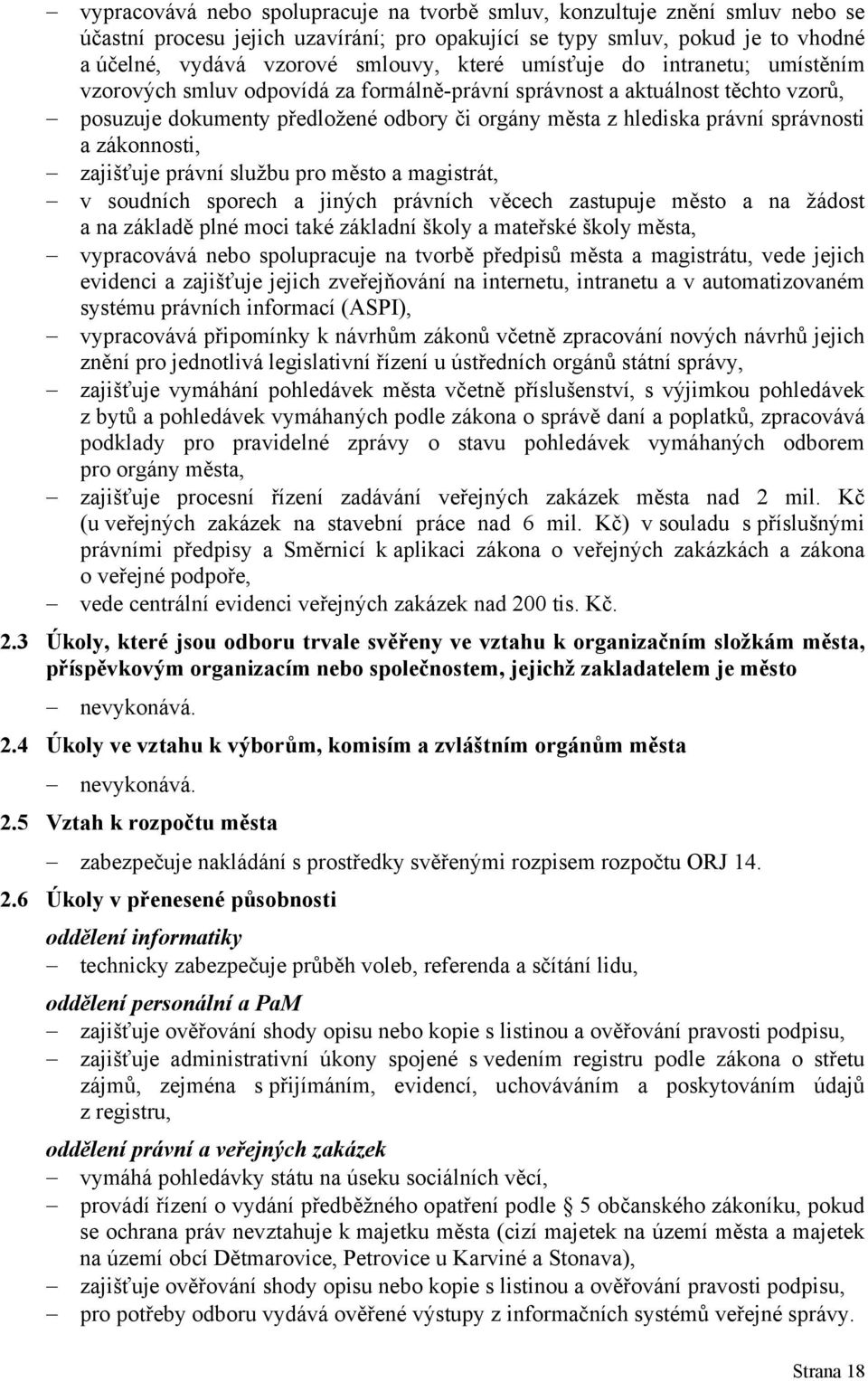 zákonnosti, zajišťuje právní službu pro město a magistrát, v soudních sporech a jiných právních věcech zastupuje město a na žádost a na základě plné moci také základní školy a mateřské školy města,