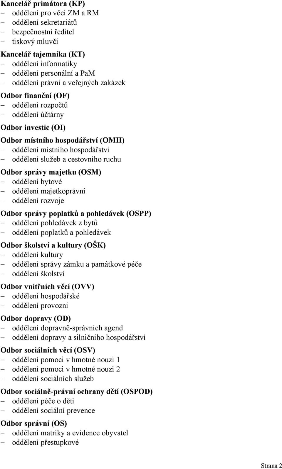 správy majetku (OSM) oddělení bytové oddělení majetkoprávní oddělení rozvoje Odbor správy poplatků a pohledávek (OSPP) oddělení pohledávek z bytů oddělení poplatků a pohledávek Odbor školství a