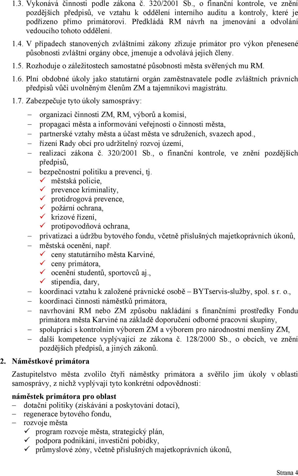 V případech stanovených zvláštními zákony zřizuje primátor pro výkon přenesené působnosti zvláštní orgány obce, jmenuje a odvolává jejich členy. 1.5.