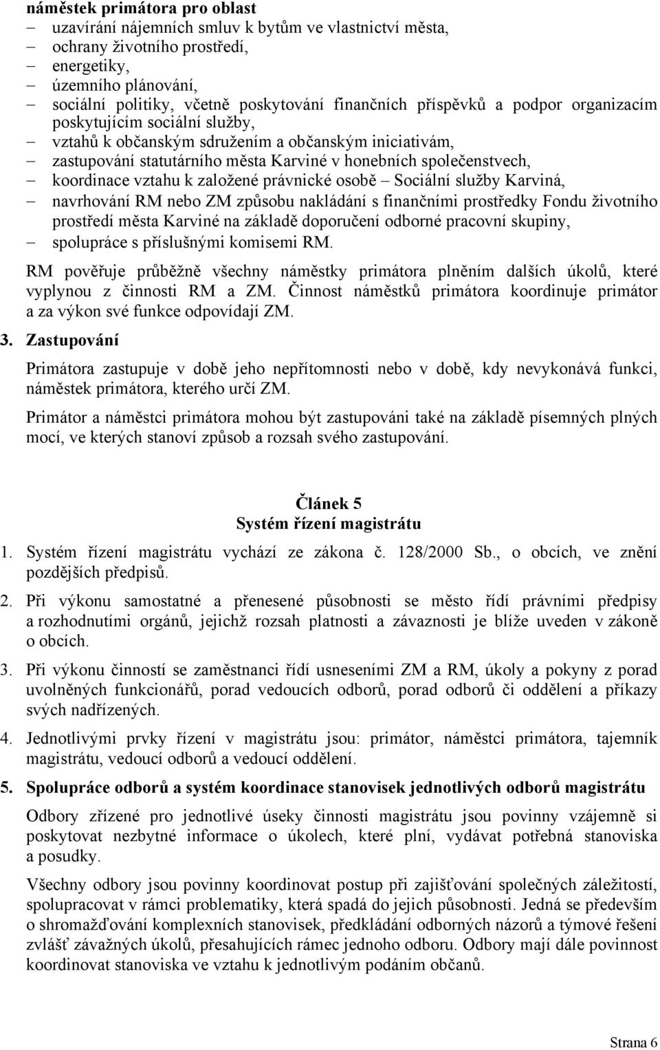 k založené právnické osobě Sociální služby Karviná, navrhování RM nebo ZM způsobu nakládání s finančními prostředky Fondu životního prostředí města Karviné na základě doporučení odborné pracovní