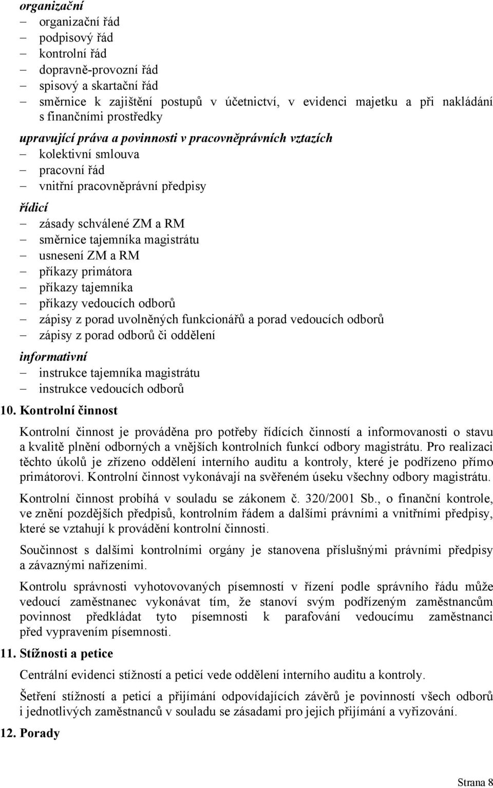 usnesení ZM a RM příkazy primátora příkazy tajemníka příkazy vedoucích odborů zápisy z porad uvolněných funkcionářů a porad vedoucích odborů zápisy z porad odborů či oddělení informativní instrukce