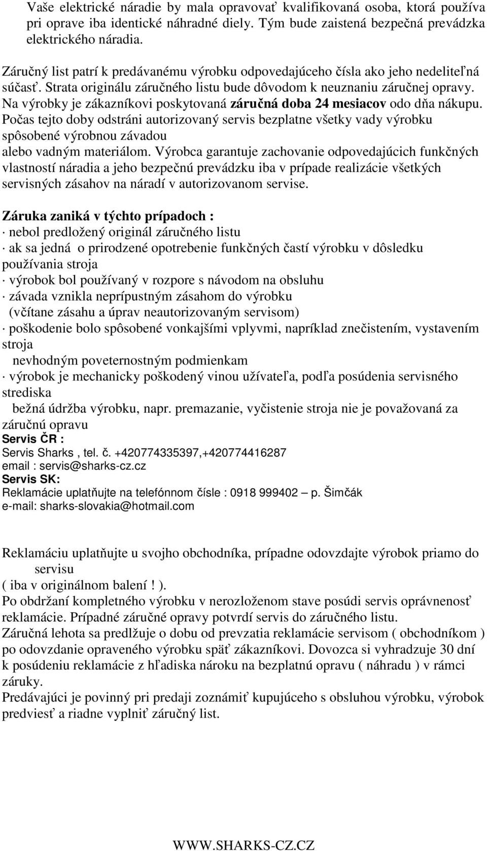 Na výrobky je zákazníkovi poskytovaná záručná doba 24 mesiacov odo dňa nákupu.