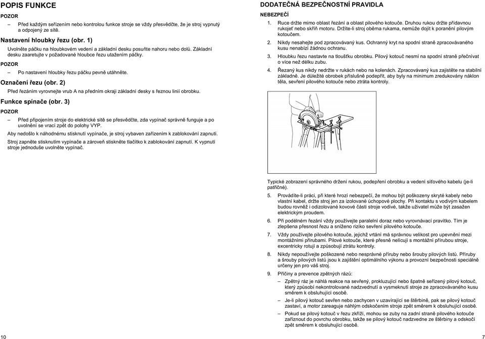 Ozna ení ezu (obr. 2) P ed ezáním vyrovnejte vrub A na p edním okraji základní desky s eznou linií obrobku. Funkce spína e (obr. 3) DODATE NÁ BEZPE NOSTNÍ PRAVIDLA NEBEZPE Í 1.