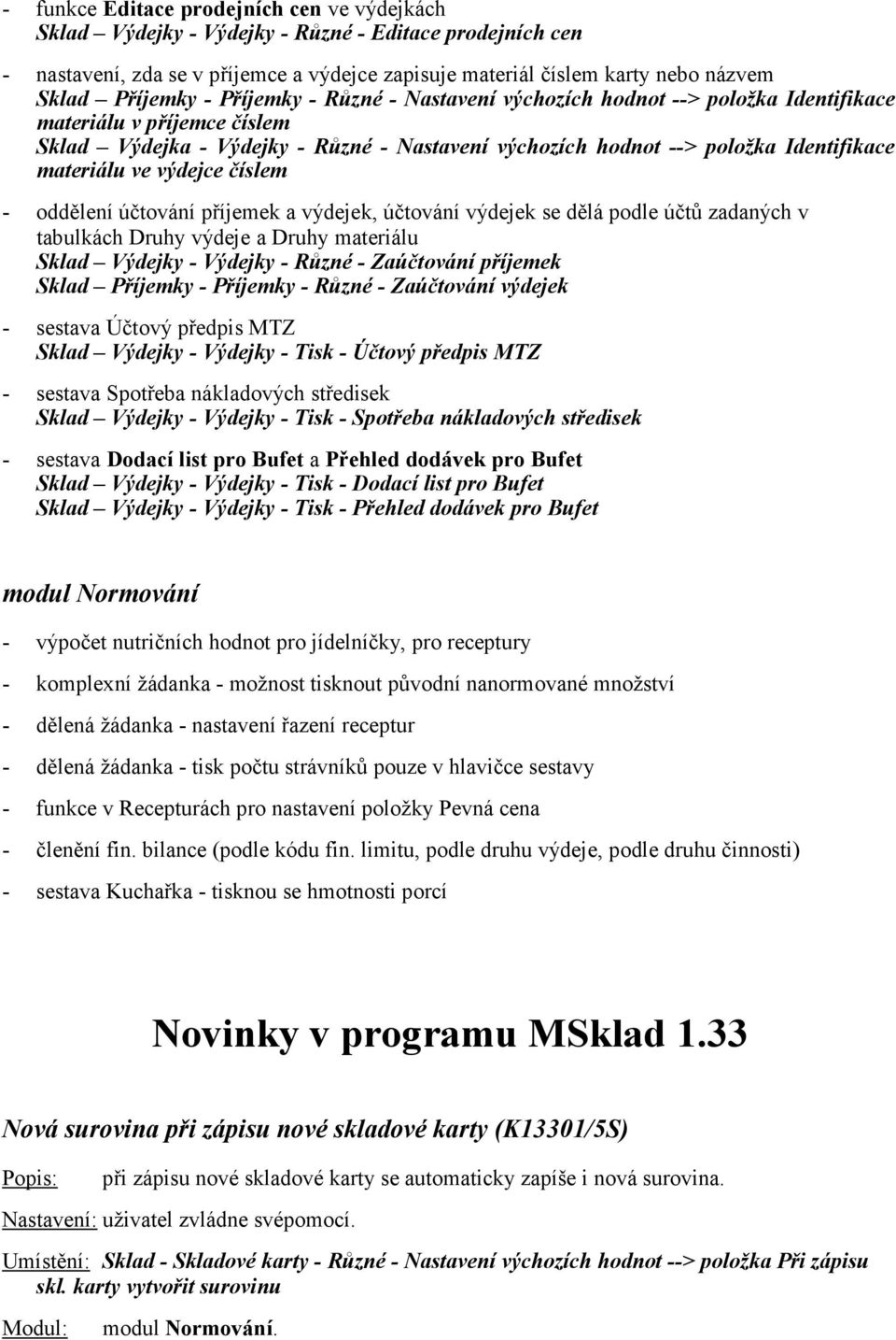 materiálu ve výdejce číslem - oddělení účtování příjemek a výdejek, účtování výdejek se dělá podle účtů zadaných v tabulkách Druhy výdeje a Druhy materiálu Sklad Výdejky - Výdejky - Různé -