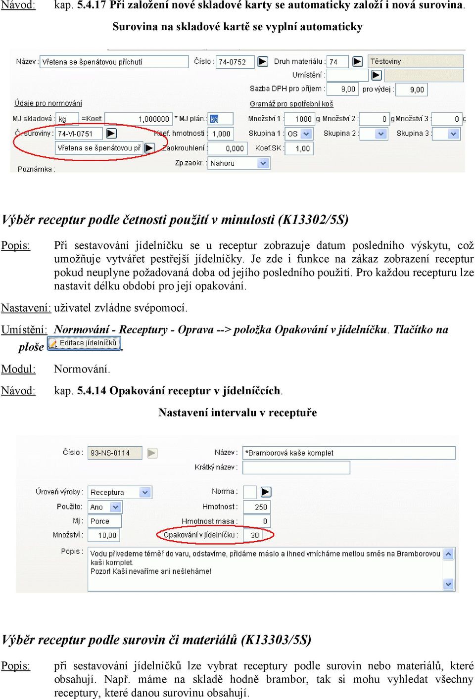 umožňuje vytvářet pestřejší jídelníčky. Je zde i funkce na zákaz zobrazení receptur pokud neuplyne požadovaná doba od jejího posledního použití.