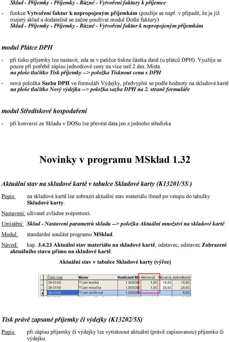 příjemky lze nastavit, zda se v patičce tiskne částka daně (u plátců DPH). Využije se pouze při potřebě zápisu jednotkové ceny na více než 2 des. Místa.