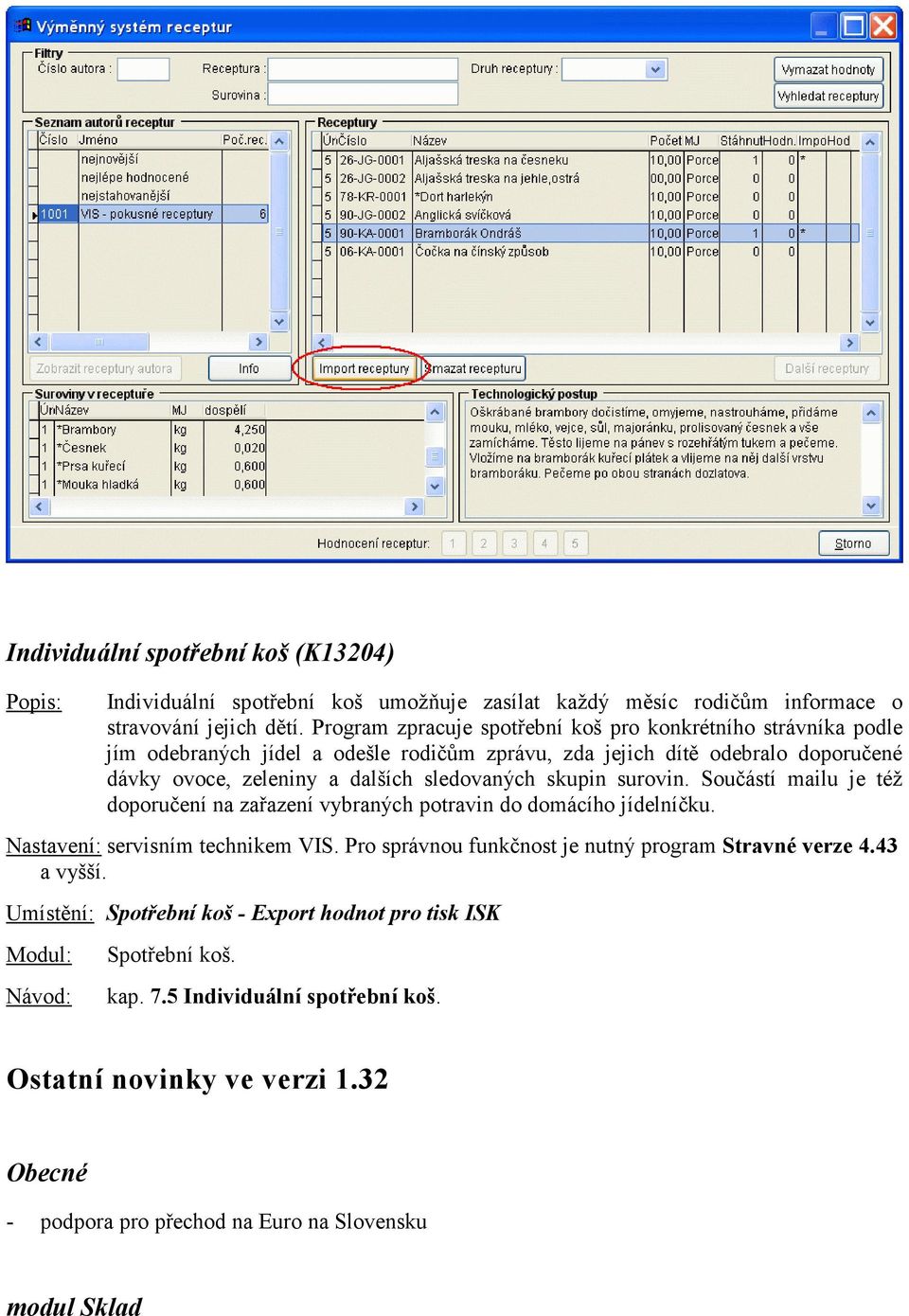 sledovaných skupin surovin. Součástí mailu je též doporučení na zařazení vybraných potravin do domácího jídelníčku. Nastavení: servisním technikem VIS.