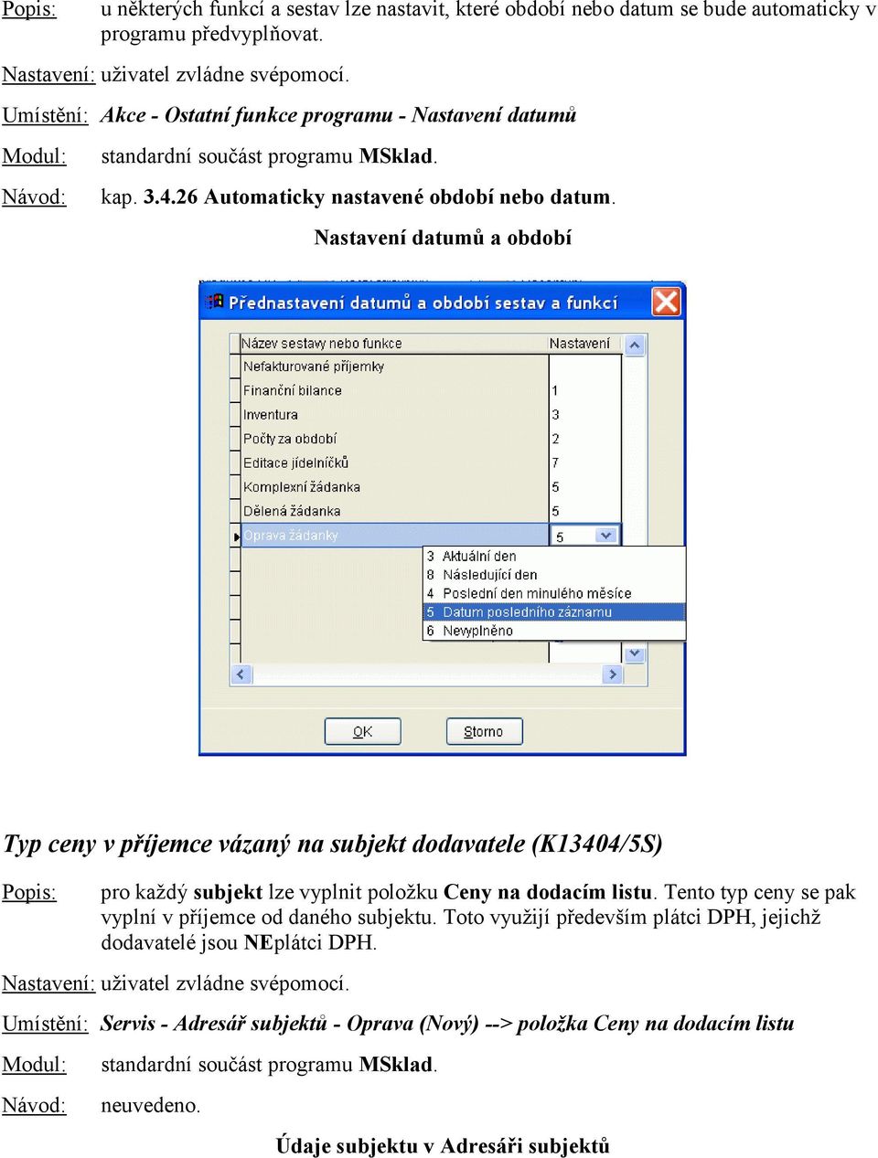 Nastavení datumů a období Typ ceny v příjemce vázaný na subjekt dodavatele (K13404/5S) pro každý subjekt lze vyplnit položku Ceny na dodacím listu.