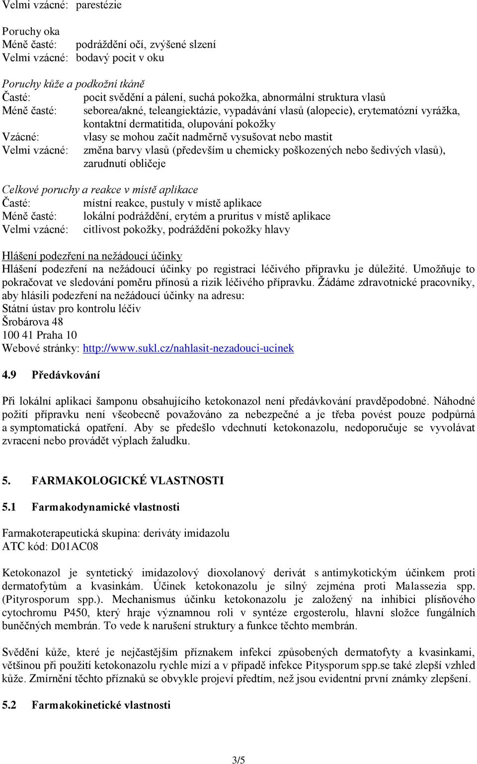 nebo mastit Velmi vzácné: změna barvy vlasů (především u chemicky poškozených nebo šedivých vlasů), zarudnutí obličeje Celkové poruchy a reakce v místě aplikace Časté: místní reakce, pustuly v místě