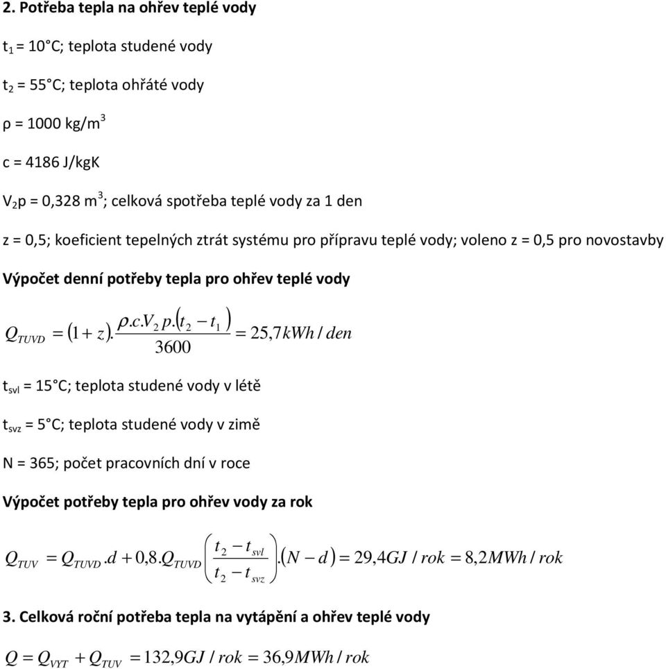 = 25,7kWh / den 3600 t svl = 15 C; teplota studené vody v létě t svz = 5 C; teplota studené vody v zimě N = 365; počet pracovních dní v roce Výpočet potřeby tepla pro ohřev vody za rok Q TUV
