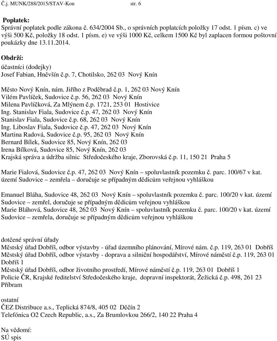 Jiřího z Poděbrad č.p. 1, 262 03 Nový Knín Vilém Pavlíček, Sudovice č.p. 56, 262 03 Nový Knín Milena Pavlíčková, Za Mlýnem č.p. 1721, 253 01 Hostivice Ing. Stanislav Fiala, Sudovice č.p. 47, 262 03 Nový Knín Stanislav Fiala, Sudovice č.