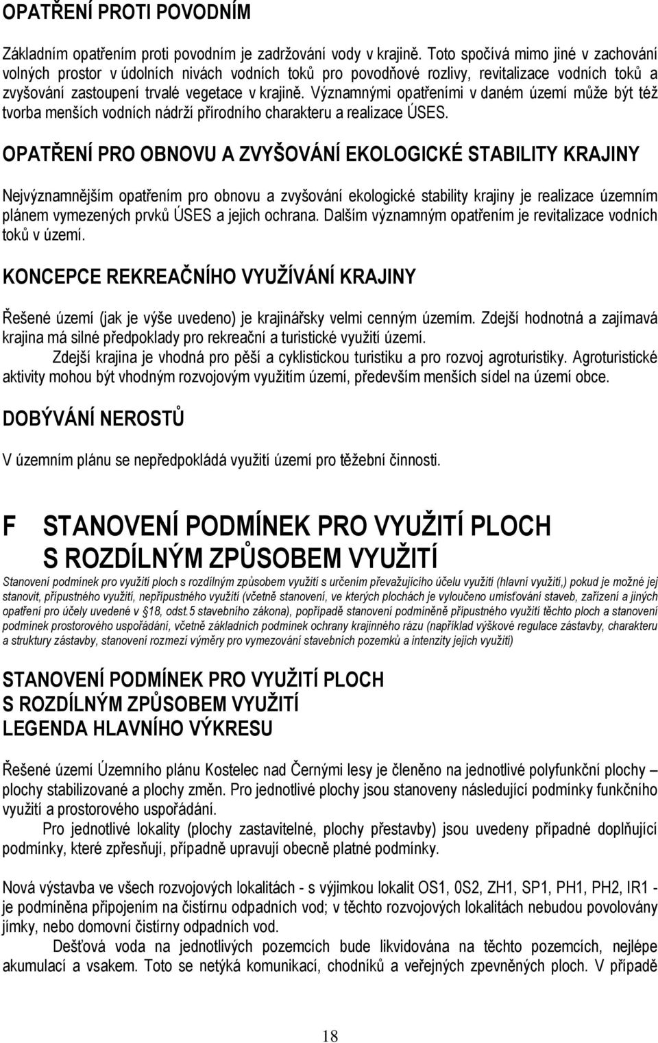 Významnými opatřeními v daném území může být též tvorba menších vodních nádrží přírodního charakteru a realizace ÚSES.