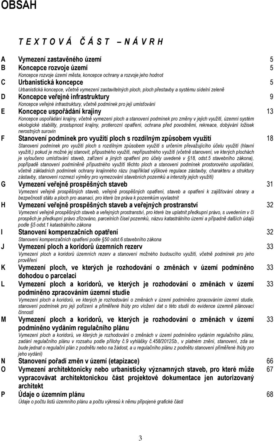 umisťování E Koncepce uspořádání krajiny 13 Koncepce uspořádání krajiny, včetně vymezení ploch a stanovení podmínek pro změny v jejich využití, územní systém ekologické stability, prostupnost