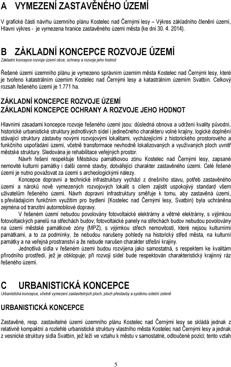 B ZÁKLADNÍ KONCEPCE ROZVOJE ÚZEMÍ Základní koncepce rozvoje území obce, ochrany a rozvoje jeho hodnot Řešené území územního plánu je vymezeno správním územím města Kostelec nad Černými lesy, které je