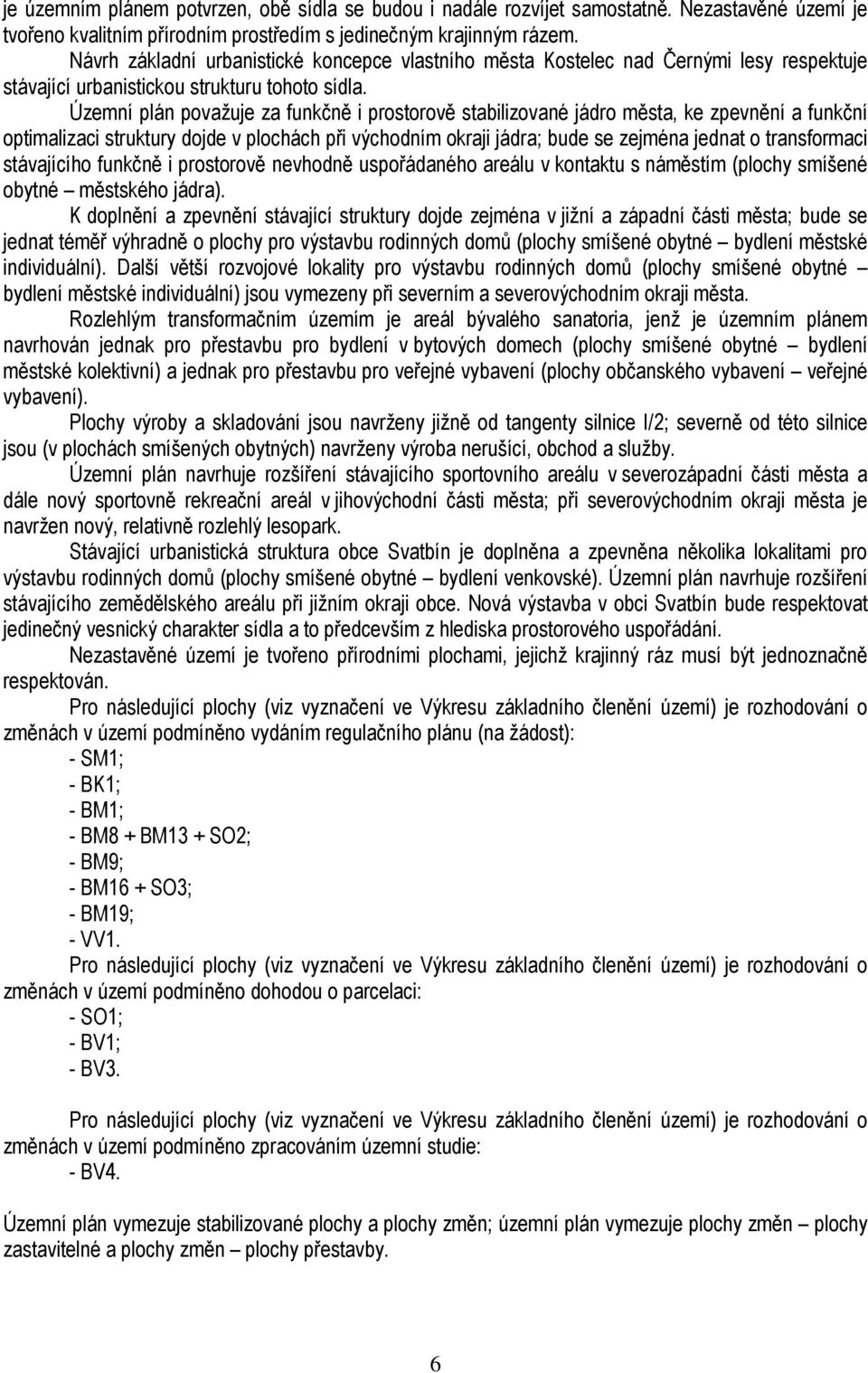 Územní plán považuje za funkčně i prostorově stabilizované jádro města, ke zpevnění a funkční optimalizaci struktury dojde v plochách při východním okraji jádra; bude se zejména jednat o transformaci