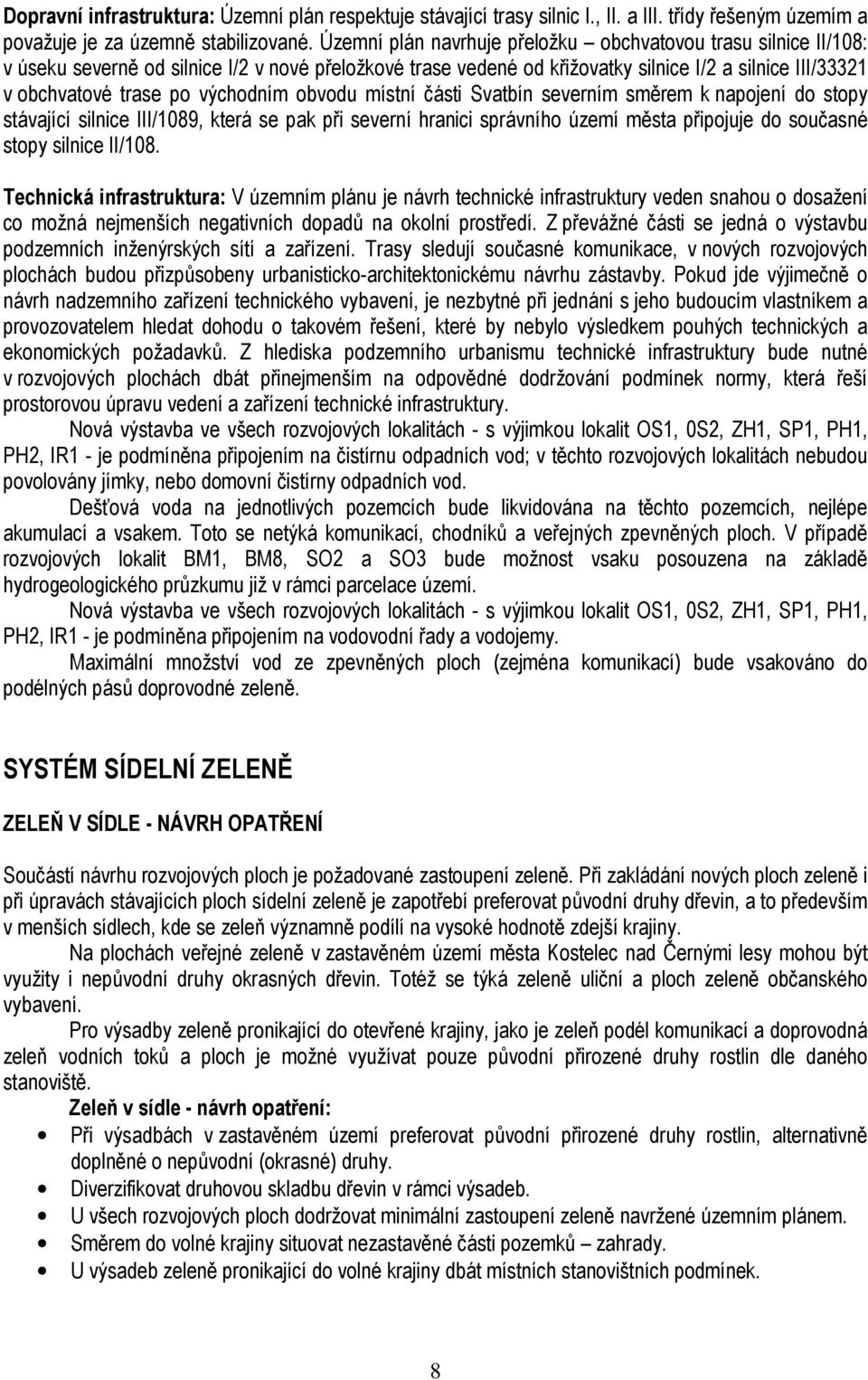 východním obvodu místní části Svatbín severním směrem k napojení do stopy stávající silnice III/1089, která se pak při severní hranici správního území města připojuje do současné stopy silnice II/108.